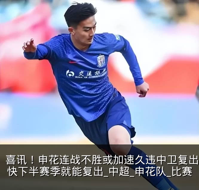 喜讯！申花连战不胜或加速久违中卫复出，最快下半赛季就能复出_中超_申花队_比赛