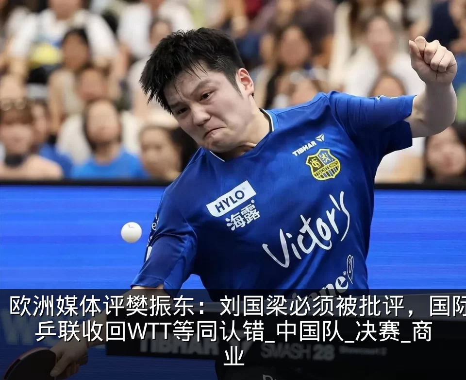 欧洲媒体评樊振东:刘国梁必须被批评,国际乒联收回WTT等同认错_中国队_决赛_商业